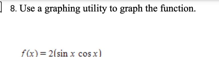 8. Use a graphing utility to graph the function. f (x) =