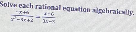 Solve each rational equation algebraically. x23X+2 3X3