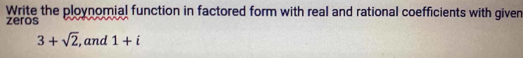 Write the ploynomial function in factored form with real and rational