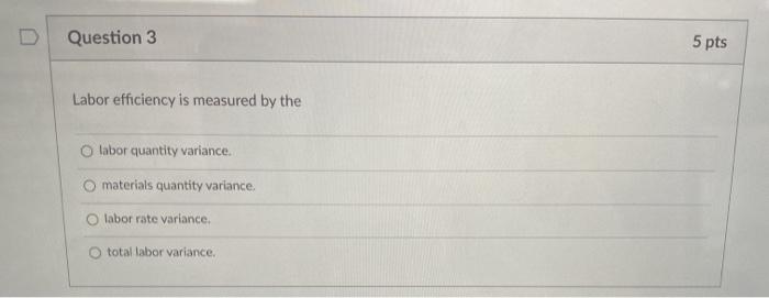  Question 3 5 pts Labor efficiency is measured by the labor