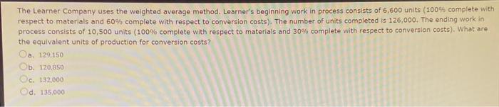  The Learner Company uses the weighted average method. Learner's beginning work