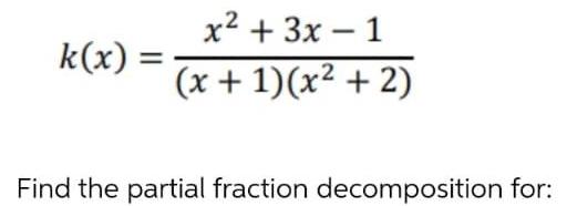 x2 + 3x 1 k(x) = Find the partial fraction decomposition for: