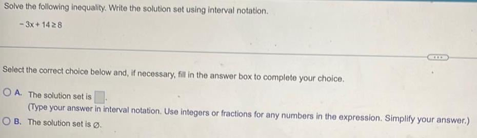 Solve the following inequality. Write the solution set using interval notation.-3x+1428Select