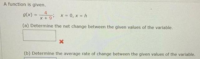 A function is given.g(x)=4/x+9;x = 0, x = h(a) Determine the