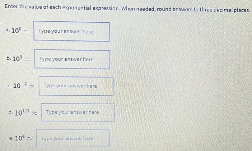 Enter the value of each exponential expression. When needed, round answers