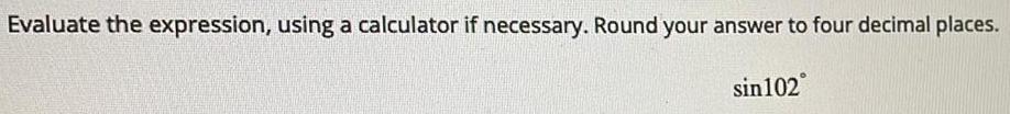 Evaluate the expression, using a calculator if necessary. Round your answer to