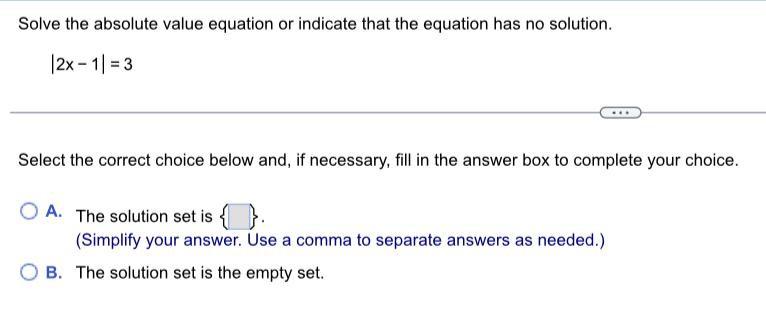 no solution.|2x-1|=3Select the correct choice below and, if necessary, fill in the
