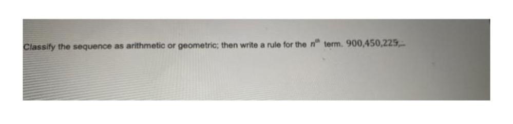  Classify the sequence as arithmetic or geometric, then write a rule