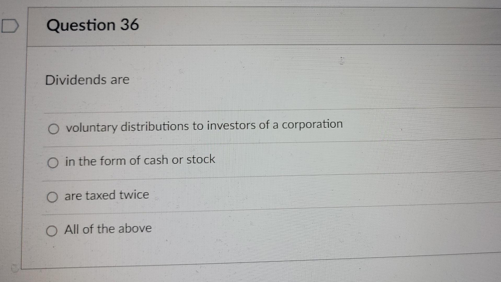  D Question 36 Dividends are O voluntary distributions to investors of