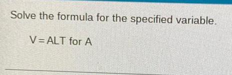 Solve the formula for the specified variable. V -ALT for A