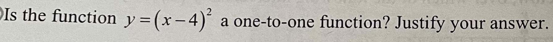 Is the function y = (x 4)2 a one-to-one function? Justify your