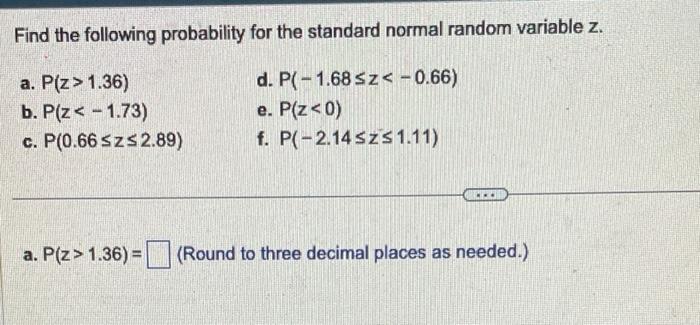 standard normal random variable z. a. P(z>1.36) d. P(1.68z1.36)= (Round to three