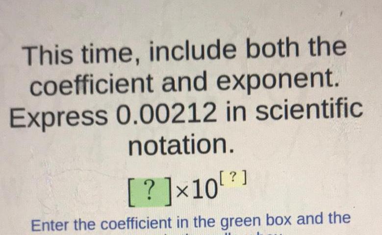 This time, include both the coefficient and exponent.Express 0.00212 in scientific
