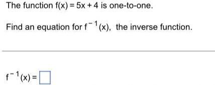 The function f(x) = 5x +4 is one-to-one. Find an equation for