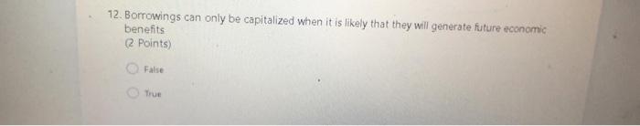 12. Borrowings can only be capitalized when it is likely that