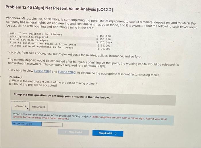  Problem 12-16 (Algo) Net Present Value Analysis (LO12-2] Windhoek Mines, Limited,