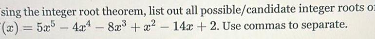 roots of x 5x5 4x4 8x x 14x 2 Use commas to