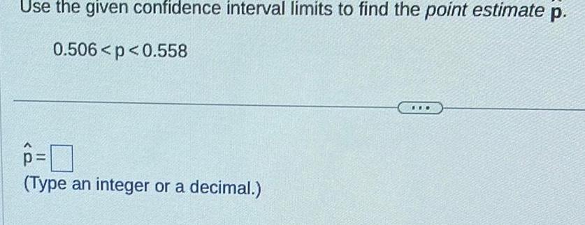  Use the given confidence interval limits to find the point estimate