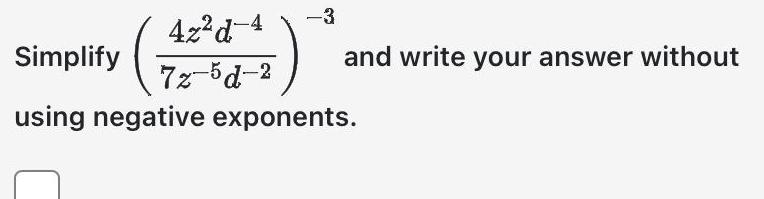 3 Simplify 7z5d2 and write your answer without using negative exponents.