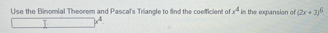 Use the Binomial Theorem and Pascal s Triangle to find the