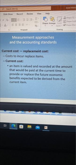 Measurement approaches and the accounting standards Current cost - replacement cost: -