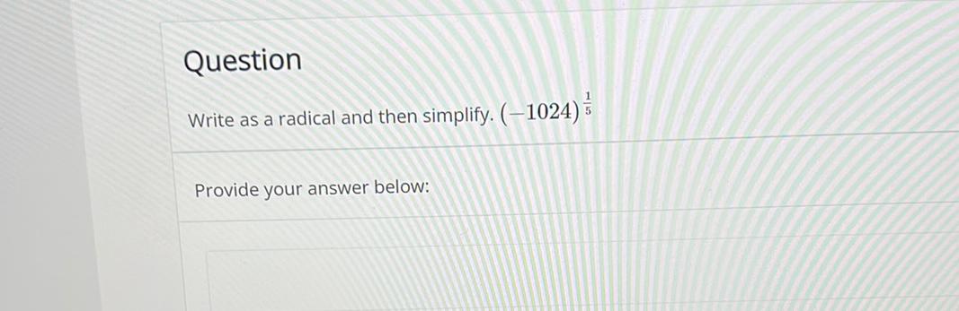 Question Write as a radical and then simplify. (1024) Provide your answer