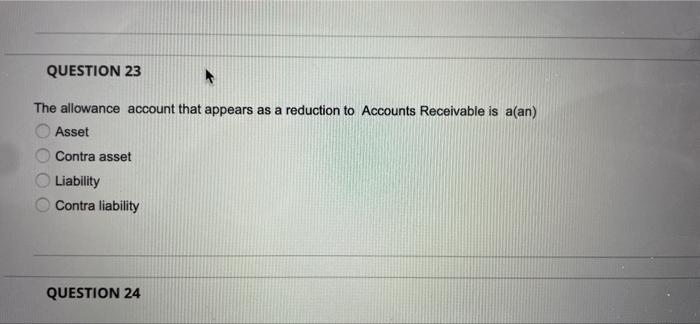  QUESTION 23 The allowance account that appears as a reduction to