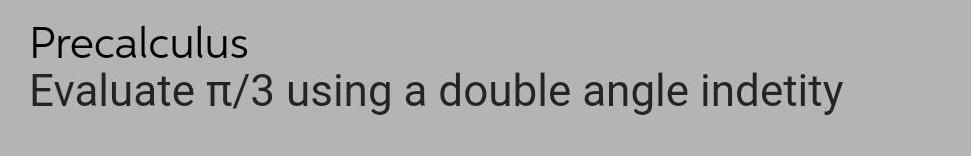 Precalculus Evaluate 11/3 using a double angle indetity