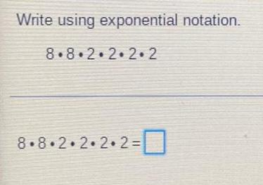 Write using exponential notation. 8.8.2-2.2-2 8-8-2-2-2-2=