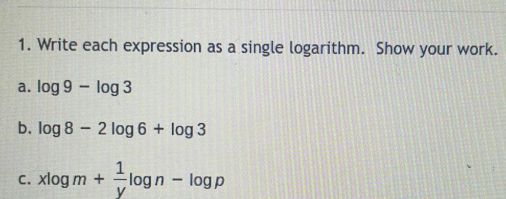  1. Write each expression as a single logarithm. Show your work.a.