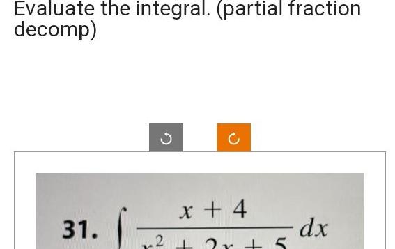 Evaluate the integral. (partial fraction decomp) 31. dx