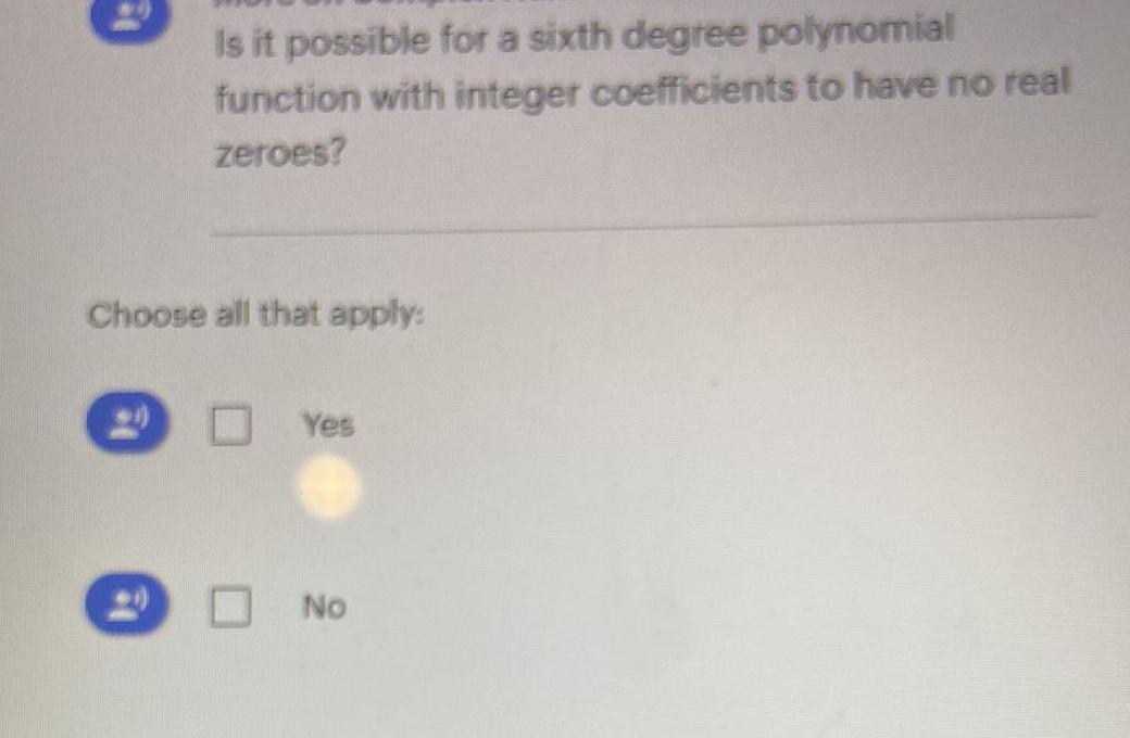 coefficients to have no real zeroes?Choose all that apply:YesNo