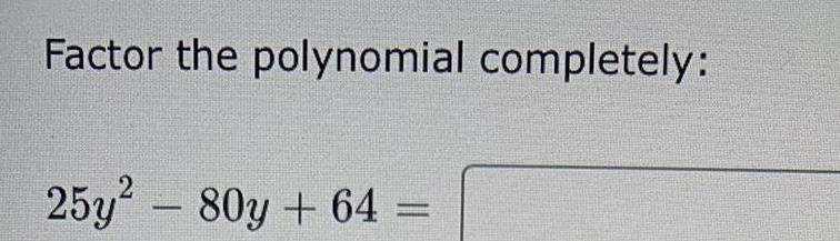 Factor the polynomial completely: 25y2 soy + 64