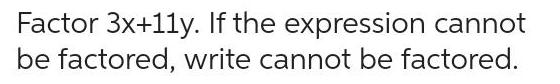 Factor 3x+11y. If the expression cannot be factored, write cannot be factored.