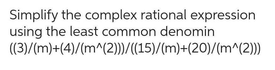  Simplify the complex rational expression using the least common denomin 3