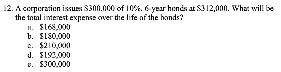 Please answer and explain 12. A corporation issues $300,000 of 10%,