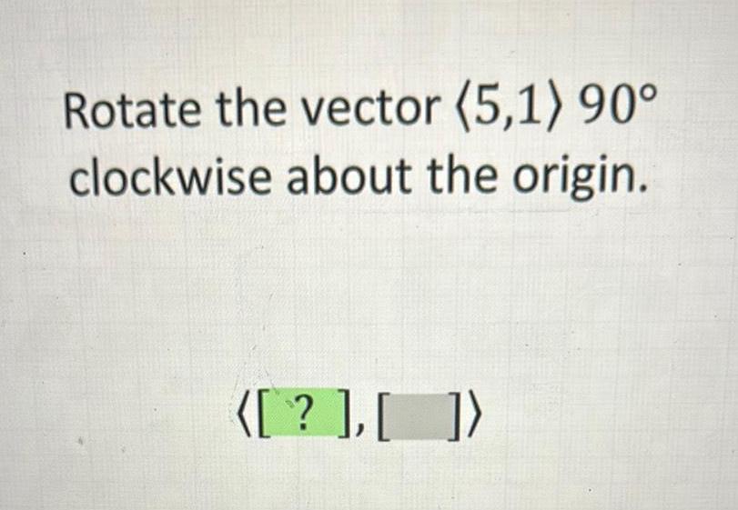 Rotate the vector (5,1) 900 clockwise about the origin.