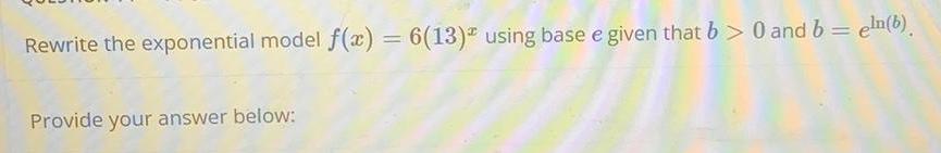  Rewrite the exponential model f x 6 13 using base e