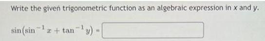 Write the given trigonometric function as an algebraic expression in x and