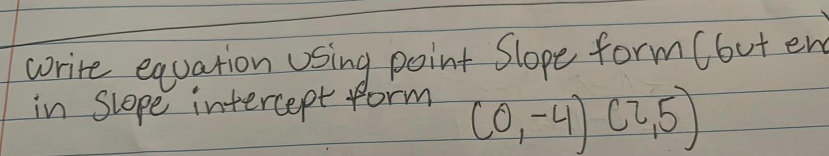  write equation using point Slope form but in Slope intercept form