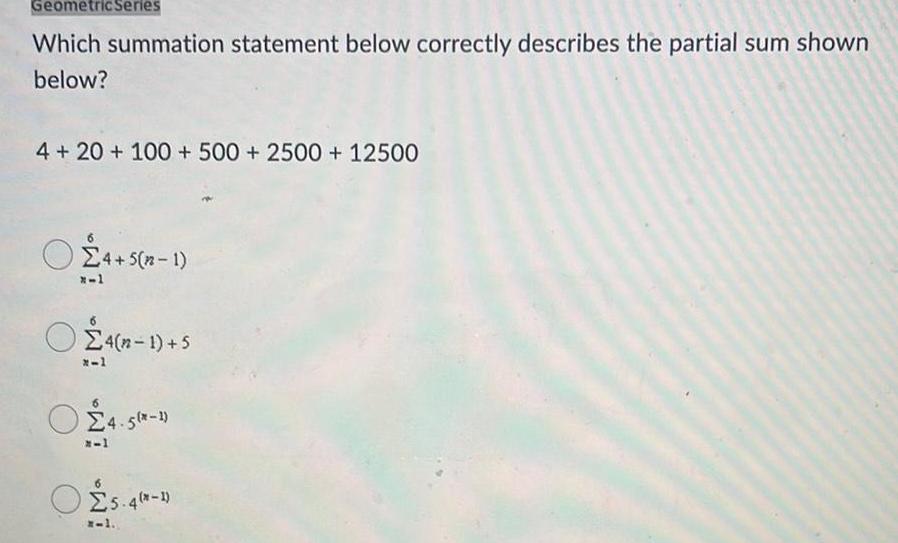 Geometric Series Which summation statement below correctly describes the partial sum