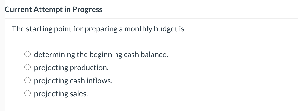 budget is determining the beginning cash balance. projecting production. O projecting cash
