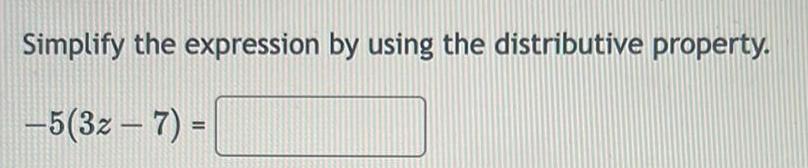 Simplify the expression by using the distributive property. 5(3z 7) =