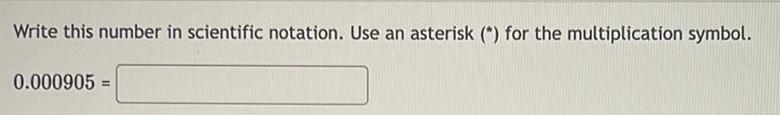Write this number in scientific notation. Use an asterisk C) for the