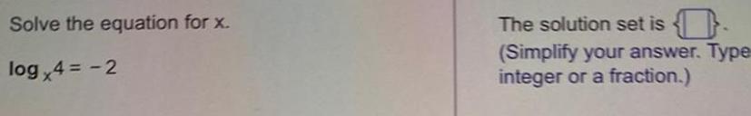  Solve the equation for x log 4 2 The solution set