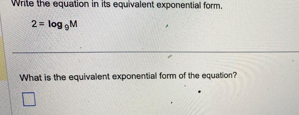  Write the equation in its equivalent exponential form 2 log M