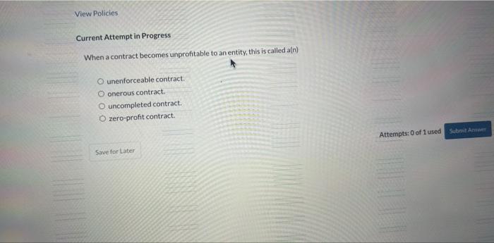 entity, this is called a(n) unenforceable contract. onerous contract. uncompleted contract. zero-profit