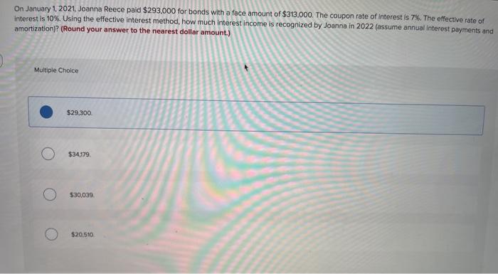 On January 1, 2021, Joanna Reece paid $293,000 for bonds with a