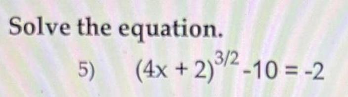 Solve the equation. 3/2-10=-2 (4x + 2) 5)