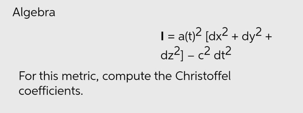 this metric, compute the Christoffel coefficients.